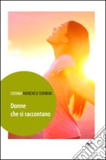 Donne che si raccontano libro di Marchesi Tombini Liviana