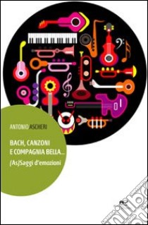 Bach, canzoni e compagnia bella... (As)Saggi d'emozioni libro di Ascheri Antonio