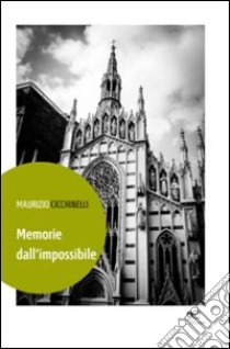 Memorie dall'impossibile libro di Cicchinelli Maurizio