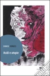 Acidi e utopie libro di Fiorucci Daniele