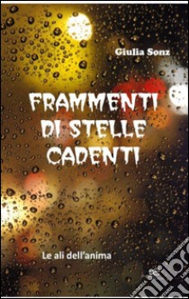 Frammenti di stelle cadenti. Le ali dell'anima libro di Sonz Giulia