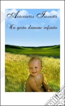 Un gesto d'amore infinito libro di Iannotti Antonietta