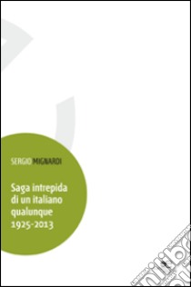 Saga intrepida di un italiano qualunque 1925-2013 libro di Mignardi Sergio