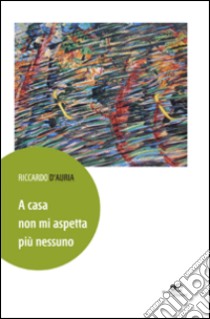 A casa non mi aspetta più nessuno libro di D'Auria Riccardo