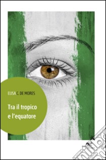 Tra il tropico e l'equatore libro di De Mores Elisa C.