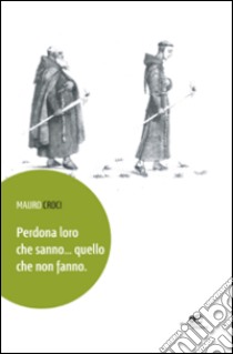 Perdona loro che sanno... quello che non fanno libro di Croci Mauro