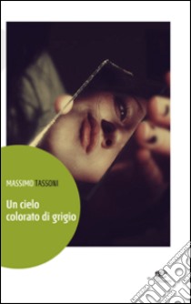 Un cielo colorato di grigio libro di Tassoni Massimo