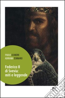 Federico II di Svevia. Miti e leggende libro di Leandri Paolo; Zennaro Adriana