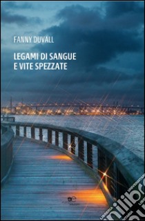 Legami di sangue e vite spezzate libro di Duvall Rossana Fanny