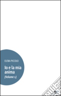 Io e la mia anima. Vol. 1 libro di Piccolo Elena