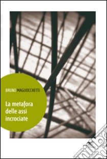 La metafora delle assi incrociate libro di Magliocchetti Bruno