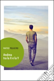 Andrea tra la X e la Y libro di Pollastro Matteo