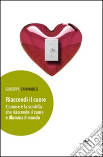 Riaccendi il cuore libro di Sammarco Giuseppe