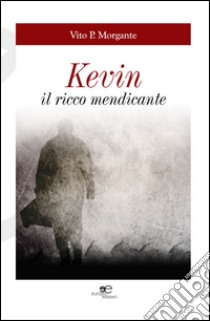 Kevin. Il ricco mendicante libro di Morgante Vito