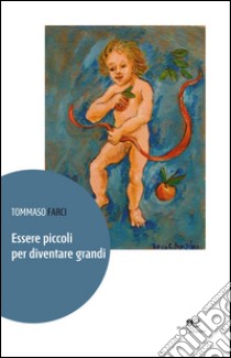 Essere piccoli per diventare grandi libro di Farci Tommaso