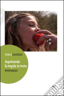 Aspettando la tegola in testa. Antiromanzo libro di Bastreghi Franco