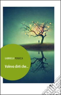 Volevo dirti che... libro di Perucca Gabriella