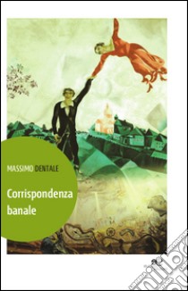 Corrispondenza banale libro di Dentale Massimo