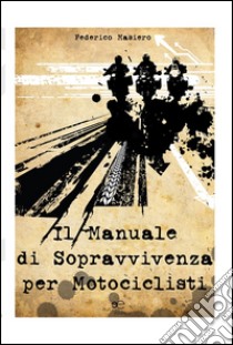 Il manuale di sopravvivenza per motociclisti libro di Masiero Federico