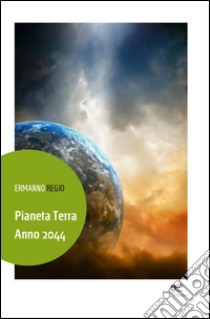 Pianeta Terra. Anno 2044 libro di Regio Ermanno