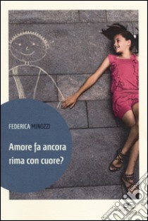 Amore fa ancora rima con cuore? libro di Minozzi Federica