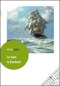 La nave in frantumi libro di Danesi Mattia