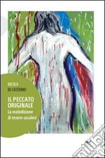 Il peccato originale. La maledizione di essere casalesi libro di Di Caterino Nicola