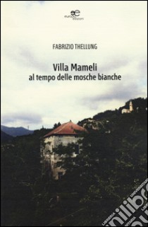 Villa Mameli al tempo delle mosche bianche libro di Thellung de Courtelary Fabrizio