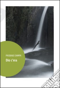 Dio c'era libro di Ciampa Pasquale