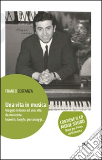 Una vita in musica. Viaggio intorno ad una vita da musicista. Incontri, luoghi, personaggi. Con CD-ROM libro di Costanza Franco