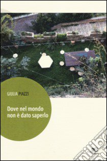 Dove nel mondo non è dato saperlo libro di Piazzi Giulia