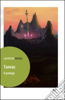 Tanvas. Il prologo libro di Micheli Giampiero