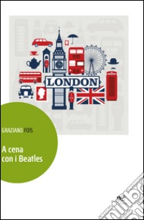 A cena con i Beatles libro di Fois Graziano