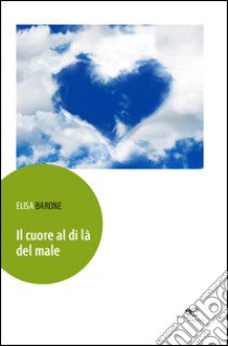 Il cuore al di là del male libro di Barone Elisa