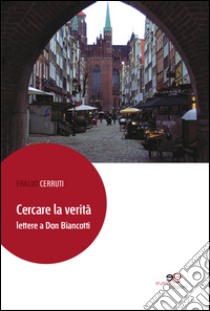 Cercare la verità. Lettere a don Biancotti libro di Cerruti Eraldo