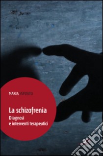 La schizofrezia. Diagnosi e interventi terapeutici libro di Esposito Maria