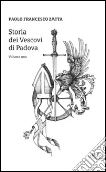 Storia dei vescovi di Padova libro di Zatta Paolo Francesco