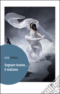 Sognare invano... è malsano libro di Marolla Lucia