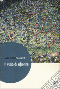 Il vizio di rifiorire libro di Salanitri Anna Maria