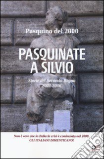 Pasquinate a Silvio. Storie del secondo regno 2001-2006 libro di Pasquino del 2000