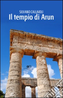 Il tempio di Arun libro di Callaioli Silvano