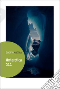 Antarctica 211 libro di Mazzola Giacinto