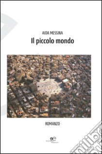 Il piccolo mondo libro di Messina Aida