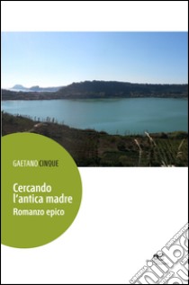 Cercando l'antica madre libro di Cinque Gaetano