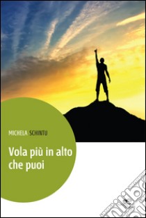 Vola più in alto che puoi libro di Schintu Michela