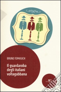 Il guardaroba degli italiani voltagabbana libro di Tomasich Bruno