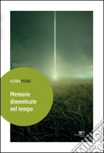 Memorie dimenticate nel tempo libro di Pisani Ileana