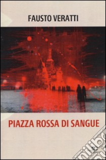 Piazza rossa di sangue libro di Veratti Fausto