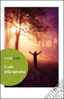 Il volo della speranza libro di Perlini Antonio