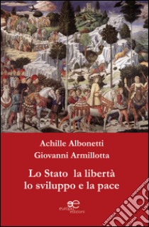 Lo Stato la libertà lo sviluppo e la pace libro di Albonetti Achille; Armillotta Giovanni